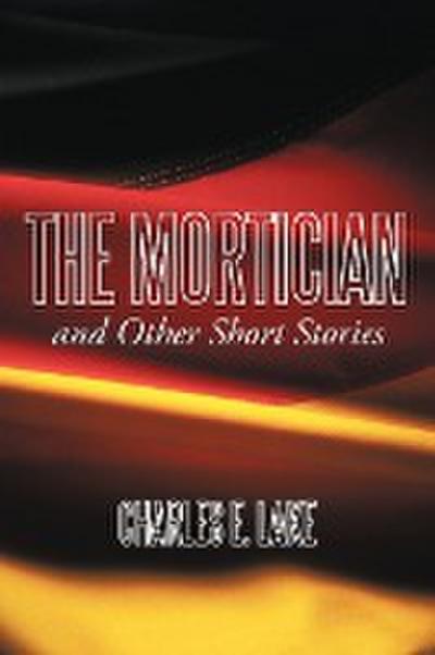 The Mortician and Other Short Stories - Charles E. Lake