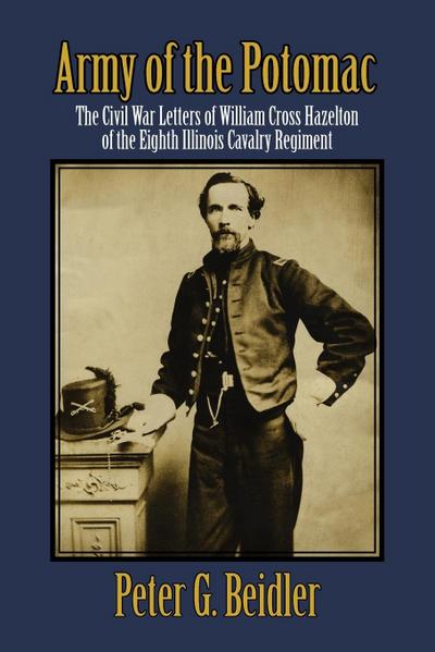 Army of the Potomac : The Civil War Letters of William Cross Hazelton of the Eighth Illinois Cavalry Regiment - Peter G. Beidler
