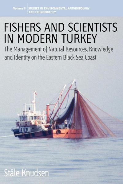Fishers and Scientists in Modern Turkey : The Management of Natural Resources, Knowledge and Identity on the Eastern Black Sea Coast - Stle Knudsen