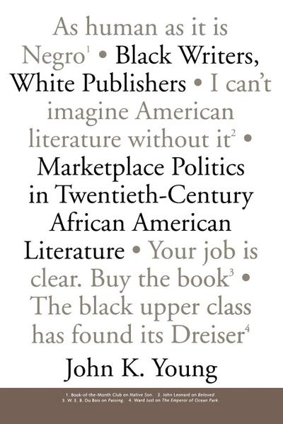 Black Writers, White Publishers : Marketplace Politics in Twentieth-Century African American Literature - John K. Young