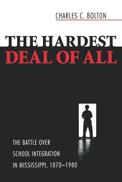 The Hardest Deal of All : The Battle Over School Integration in Mississippi, 1870-1980 - Charles C. Aw Bolton