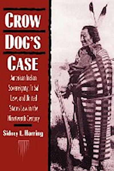 Crow Dog's Case : American Indian Sovereignty, Tribal Law, and United States Law in the Nineteenth Century - Naih Harring