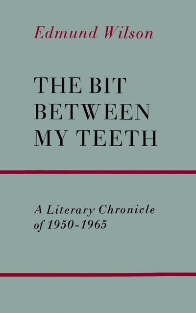 The Bit Between My Teeth : A Literary Chronicle of 1950-1965 - Edmund Wilson