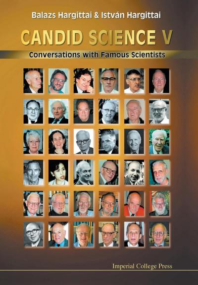 CANDID SCIENCE V : CONVERSATIONS WITH FAMOUS SCIENTISTS - Balazs Hargittai