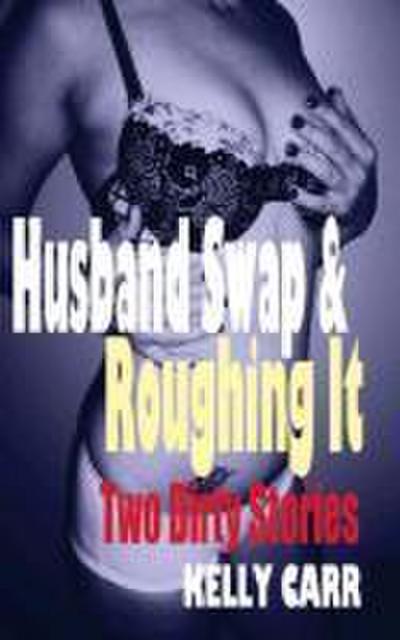 Husband Swap and Roughing It : Two Dirty Stories - Kelly Carr