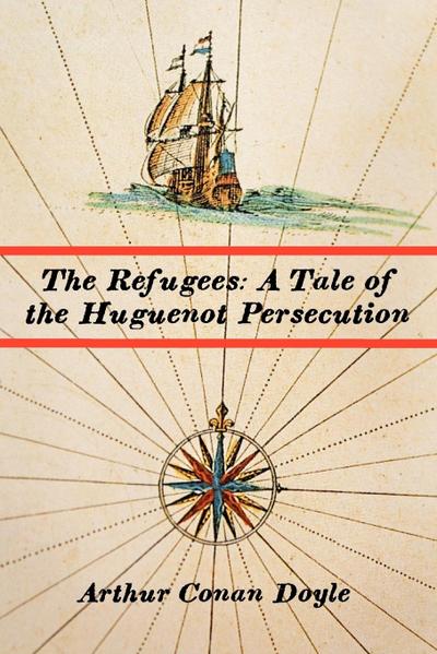 The Refugees : A Tale of the Huguenot Persecution - Arthur Conan Doyle