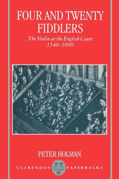 Four and Twenty Fiddlers - The Violin at the English Court 1540-1690 - Peter Holman