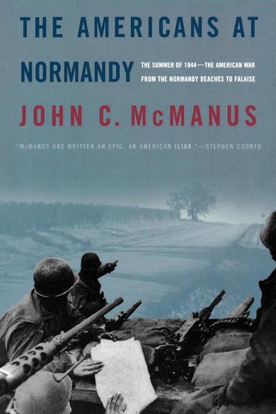The Americans at Normandy : The Summer of 1944--The American War from the Normandy Beaches to Falaise - John C. Mcmanus