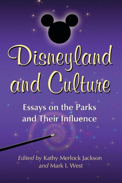 Disneyland and Culture : Essays on the Parks and Their Influence - Kathy Merlock Jackson