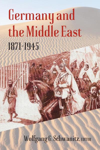 Germany and the Middle East : 1871-1945 - Wolfgang G. Schwanitz