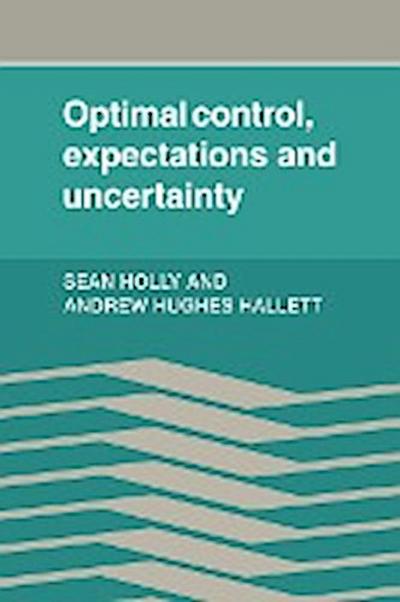 Optimal Control, Expectations and Uncertainty - Sean Holly