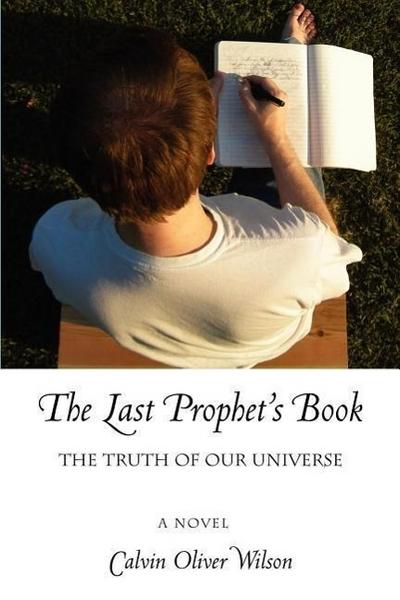 The Last Prophet's Book : The Truth of Our Universe - Calvin Oliver Wilson