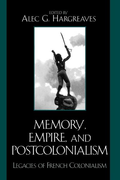 Memory, Empire, and Postcolonialism : Legacies of French Colonialism - Alec Hargreaves