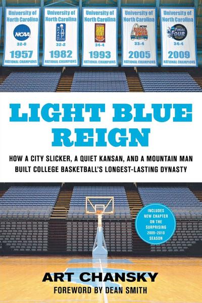 Light Blue Reign : How a City Slicker, a Quiet Kansan, and a Mountain Man Built College Basketball's Longest-Lasting Dynasty - Art Chansky