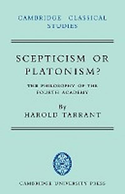 Scepticism or Platonism? : The Philosophy of the Fourth Academy - Harold Tarrant