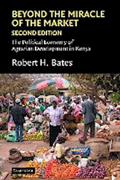 Beyond the Miracle of the Market : The Political Economy of Agrarian Development in Kenya - Robert H. Bates