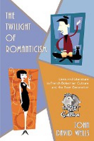 The Twilight of Romanticism : Lives and Literature in French Bohemian Culture and the Beat Generation - John David Wells
