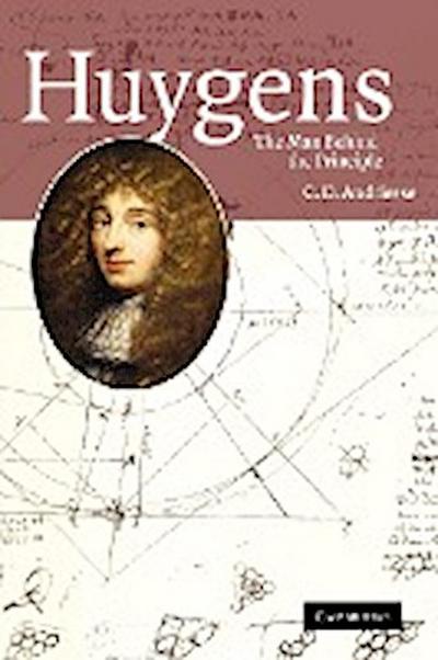 Huygens : The Man Behind the Principle - C. D. Andriesse