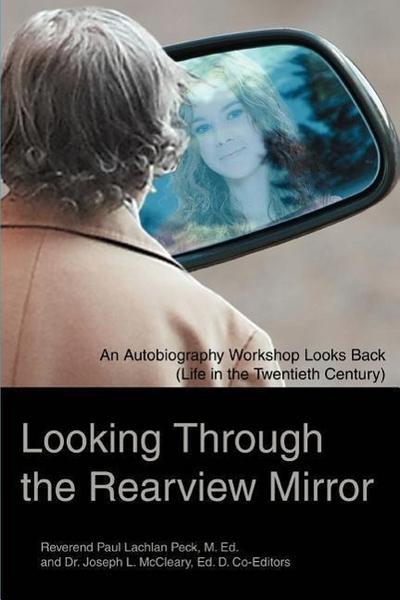 Looking Through the Rearview Mirror : An Autobiography Workshop Looks Back (Life in the Twentieth Century) - Rev. Paul Lachlan Peck