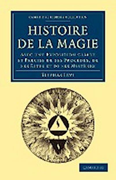 Histoire de La Magie : Avec Une Exposition Claire Et Precise de Ses Procedes, de Ses Rites Et de Ses Mysteres - Eliphas Levi