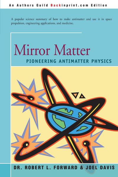 Mirror Matter : Pioneering Antimatter Physics - Robert Forward