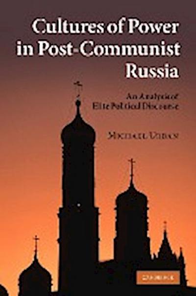 Cultures of Power in Post-Communist Russia : An Analysis of Elite Political Discourse - Michael E. Urban
