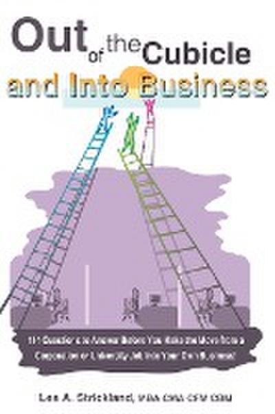 Out of the Cubicle and Into Business : 114 Questions to Answer Before You Make the Move from a Corporation or University Job Into Your Own Business! - Lea A. Strickland