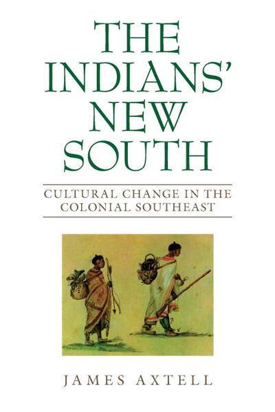 Indians' New South : Cultural Change in the Colonial Southeast - James Axtell