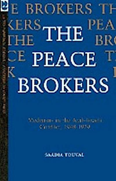 The Peace Brokers : Mediators in the Arab-Israeli Conflict, 1948-1979 - Saadia Touval