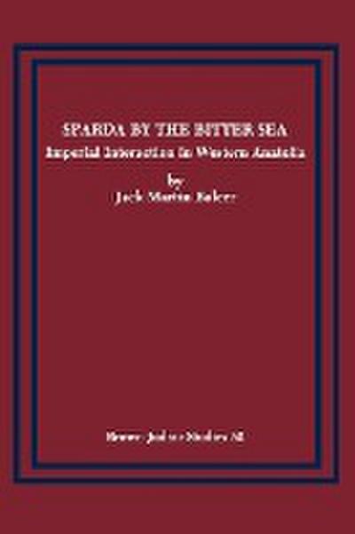 Sparda by the Bitter Sea : Imperial Interaction in Western Anatolia - Jack Martin Balcer