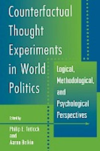 Counterfactual Thought Experiments in World Politics : Logical, Methodological, and Psychological Perspectives - Aaron Belkin