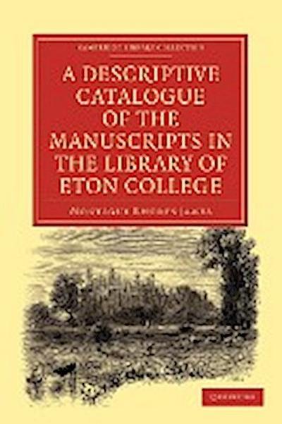 A Descriptive Catalogue of the Manuscripts in the Library of Eton College - Montague Rhodes James