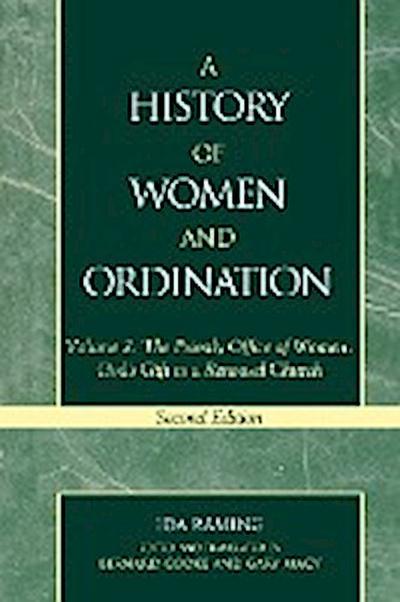 A History of Women and Ordination : The Priestly Office of Women: God's Gift to a Renewed Church, Volume 2, Second Edition - Ida Raming