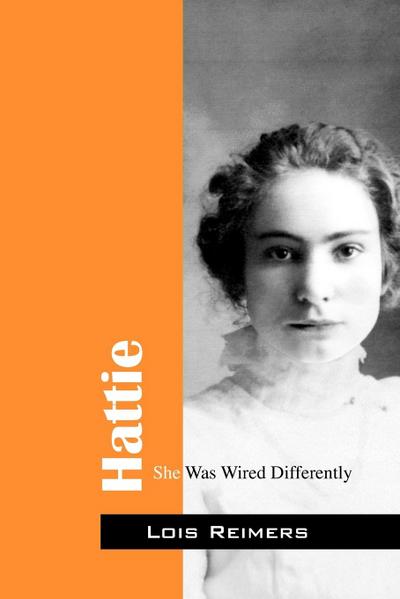 Hattie : She Was Wired Differently - Lois Reimers