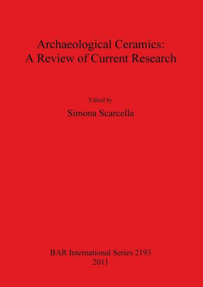 Archaeological Ceramics : A Review of Current Research - Simona Scarcella