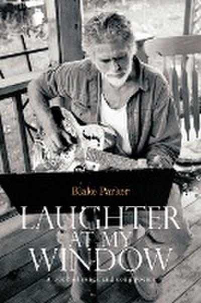 Laughter at My Window : A Book of Songs and Song Poems - Blake Parker