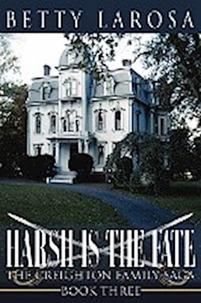 Harsh is the Fate : The Creighton Family Saga Book Three - Betty Larosa