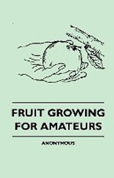 Fruit Growing For Amateurs - Anon.