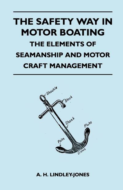The Safety Way in Motor Boating - The Elements of Seamanship and Motor Craft Management - A. H. Lindley-Jones