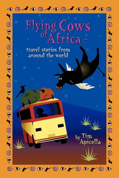 Flying Cows of Africa : Travel Stories from Around the World - Apicella Tim Apicella