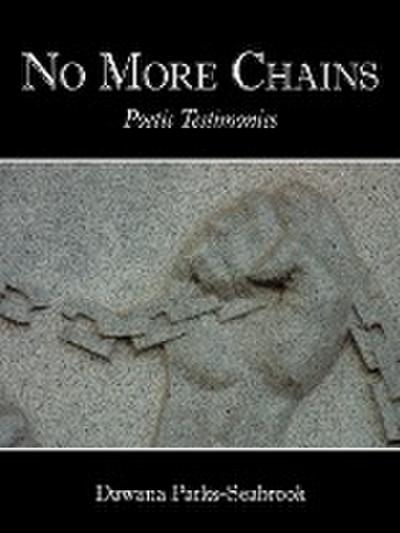 No More Chains : Poetic Testimonies - Dawana Parks-Seabrook