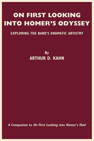 On First Looking Into Homer's Odyssey : Exploring the Bard's Dramatic Artistry - Arthur D. Kahn