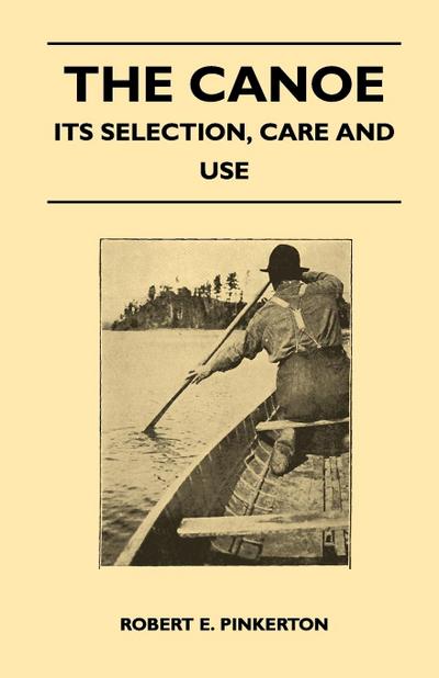 The Canoe - Its Selection, Care and Use - Robert E. Pinkerton