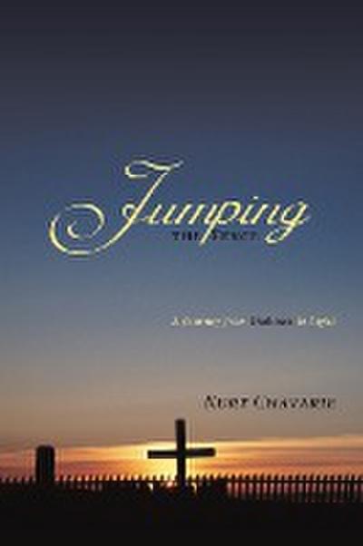 Jumping the Fence : A Journey from Darkness to Light - Kurt Chavarie