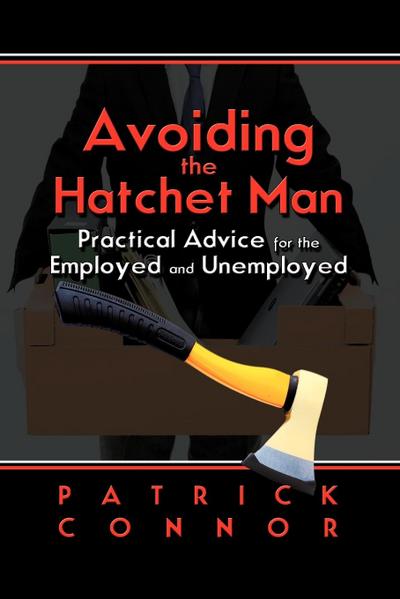 Avoiding the Hatchet Man : Practical Advice for the Employed and Unemployed - Patrick Connor