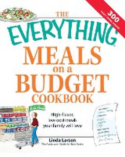 The Everything Meals on a Budget Cookbook : High-Flavor, Low-Cost Meals Your Family Will Love - Linda Larsen