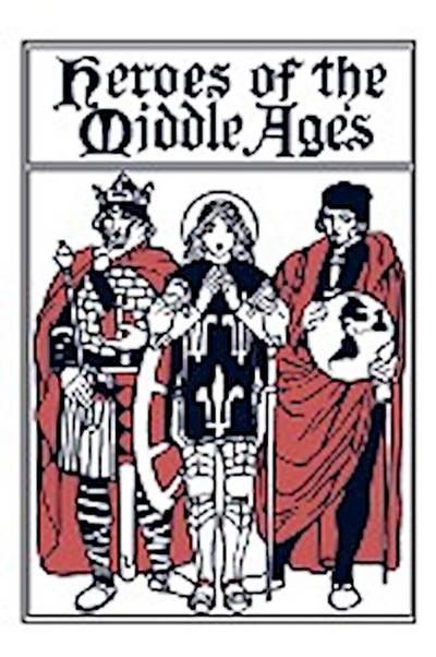 Heroes of the Middle Ages (Yesterday's Classics) - Eva March Tappan