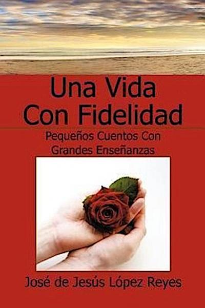 Una Vida Con Fidelidad - Jose De Jesus Lopez Reyes