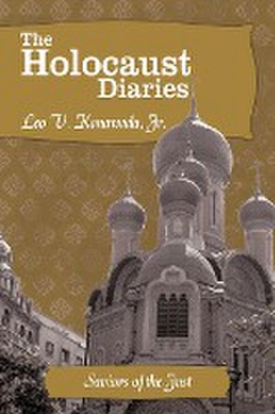 The Holocaust Diaries : Book IV: Saviors of the Just - Leo V. Kanawada Jr.