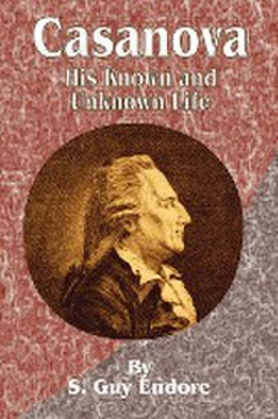 Casanova : His Known and Unknown Life - S. Guy Endore